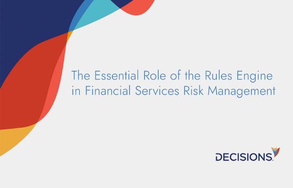 The Essential Role of the Rules Engine in Financial Services Risk Management