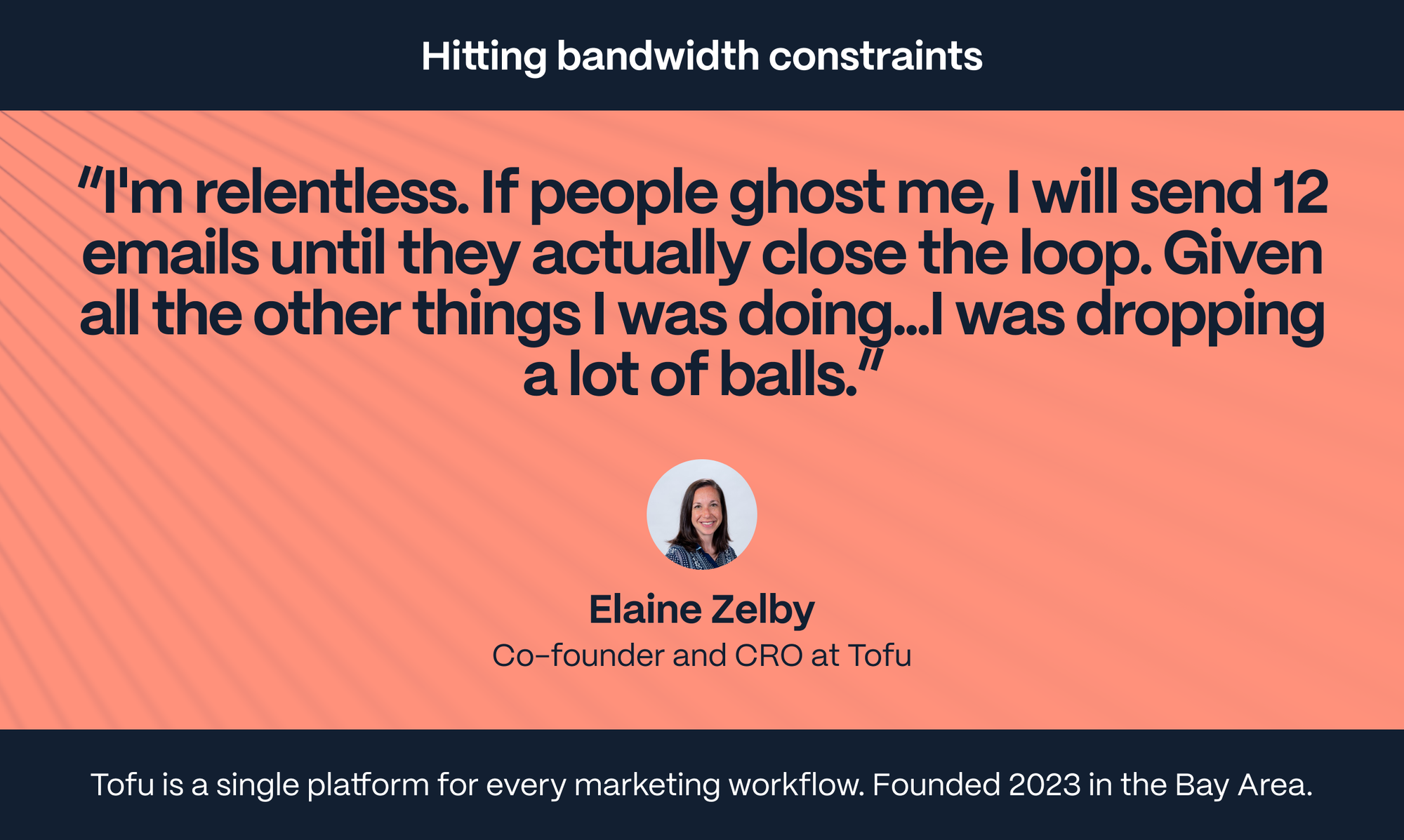 Elaine Zelby – Co-founder at Tofu: I'm relentless. If people ghost me, I will send 12 emails until they actually close the loop. Given all the other things I was doing...I was dropping a lot of balls.