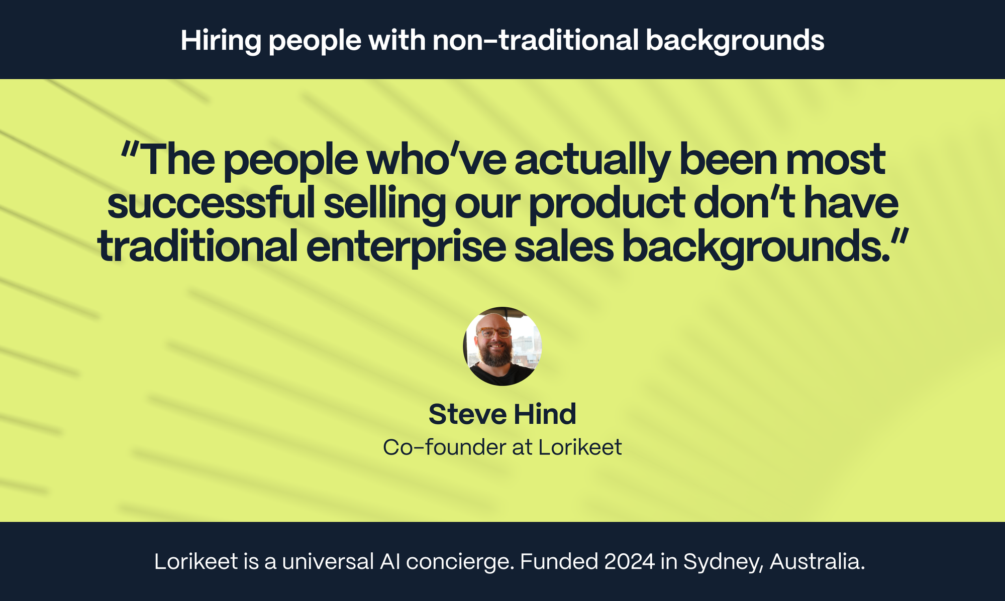 Steve Hind – Co-founder at Lorikeet: The people who’ve actually been most successful selling our product don’t have traditional enterprise sales backgrounds.