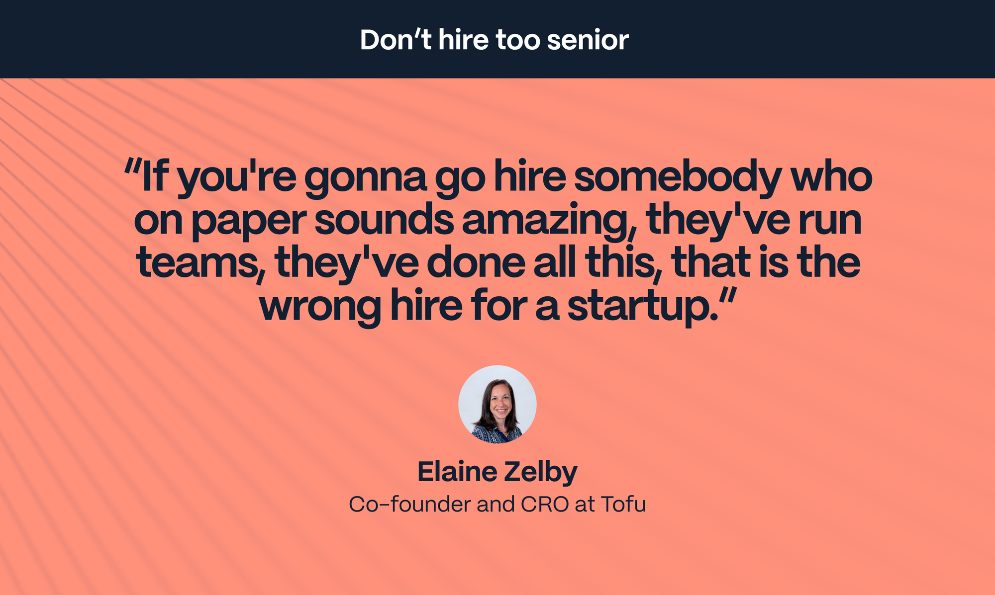 Elaine Zelby – Co-founder at Tofu: If you're gonna go hire somebody who on paper sounds amazing, they've run teams, they've done all this, that is the wrong hire for a startup.