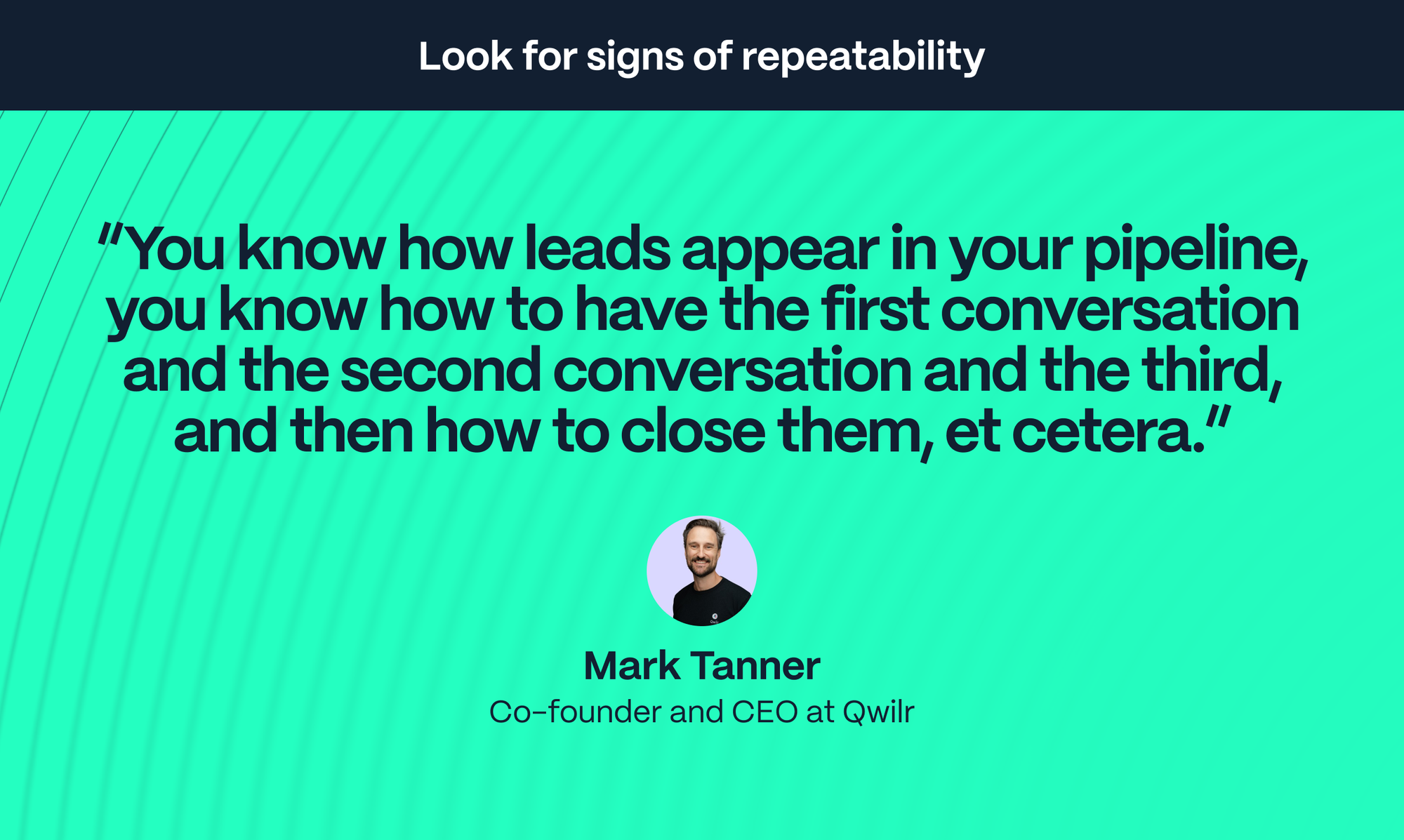 Mark Tanner – Co-founder at Qwilr: You know how leads appear in your pipeline, you know how to have the first conversation and the second conversation and the third, and then how to close them, et cetera.