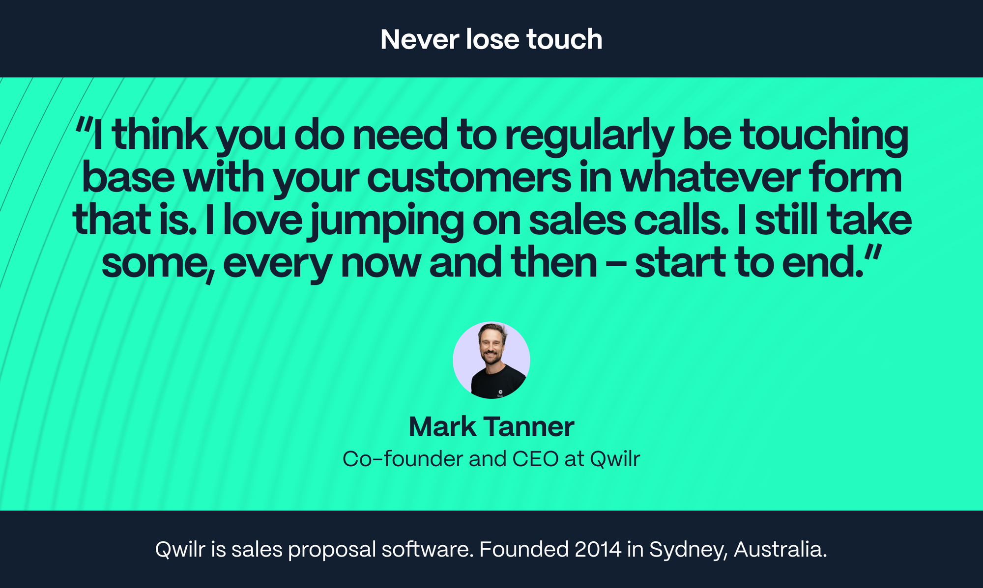 Mark Tanner: I think you do need to regularly be touching base with your customers in whatever form that is. I love jumping on sales calls. I still take some, every now and then – start to end.