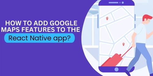 How to add google Maps features to the React Native app's picture