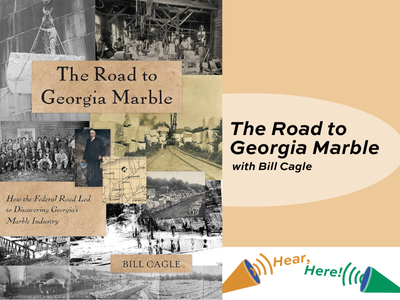 3/25: Hear, Here! The Road to Georgia Marble with Bill Cagle