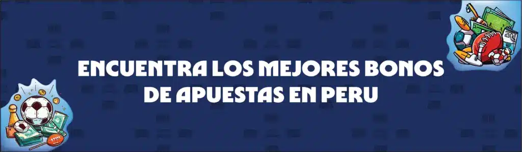 Cómo Encontrar Los Mejores Bonos de Apuestas en Perú