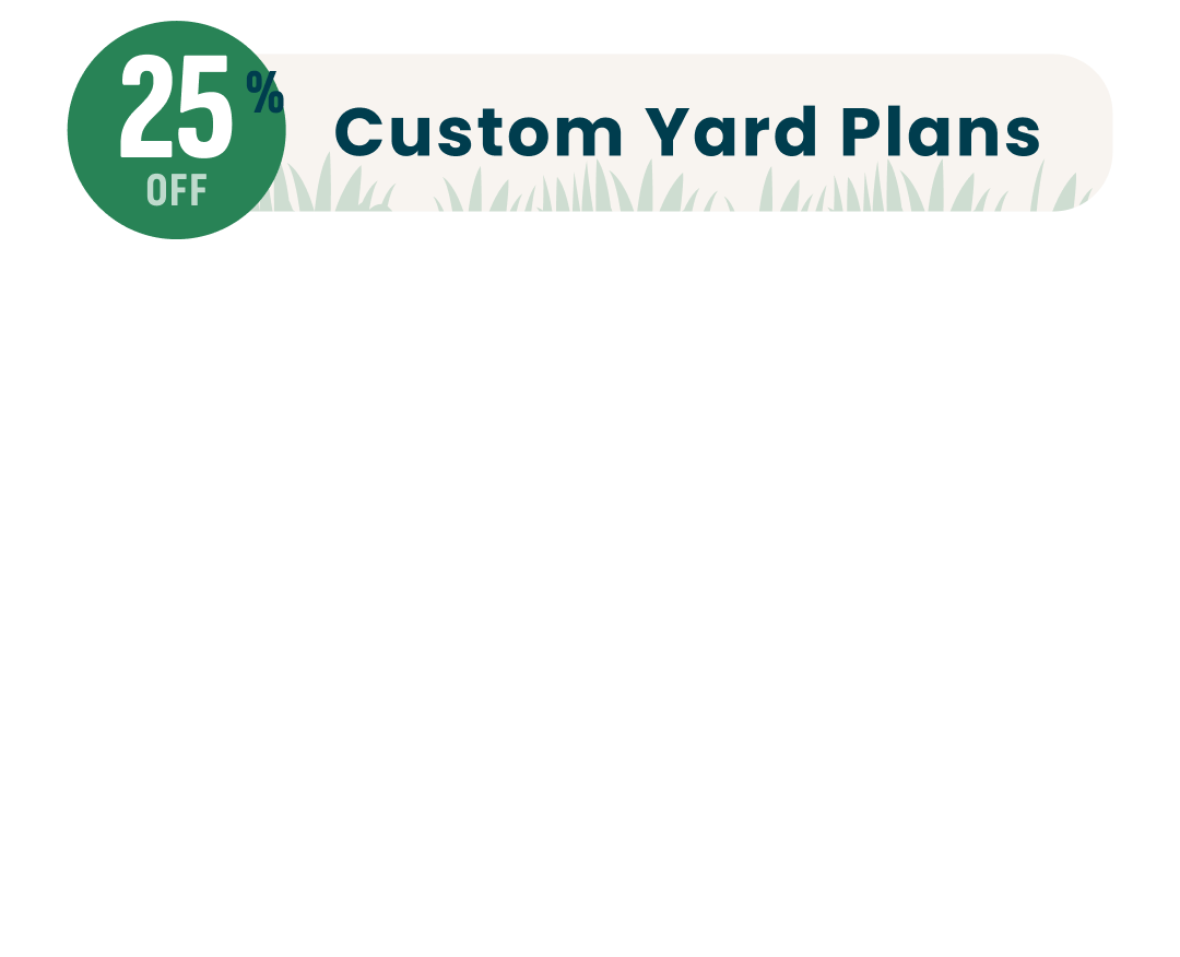 A graphic with the words 25% off custom yard plans