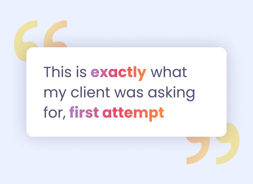 Quote saying: "This is exactly what my client was asking for, first attempt"