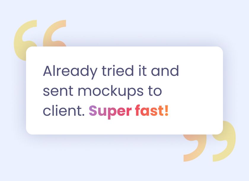 Quote saying: "Already tried it and sent mockups to client.  Super fast!"
