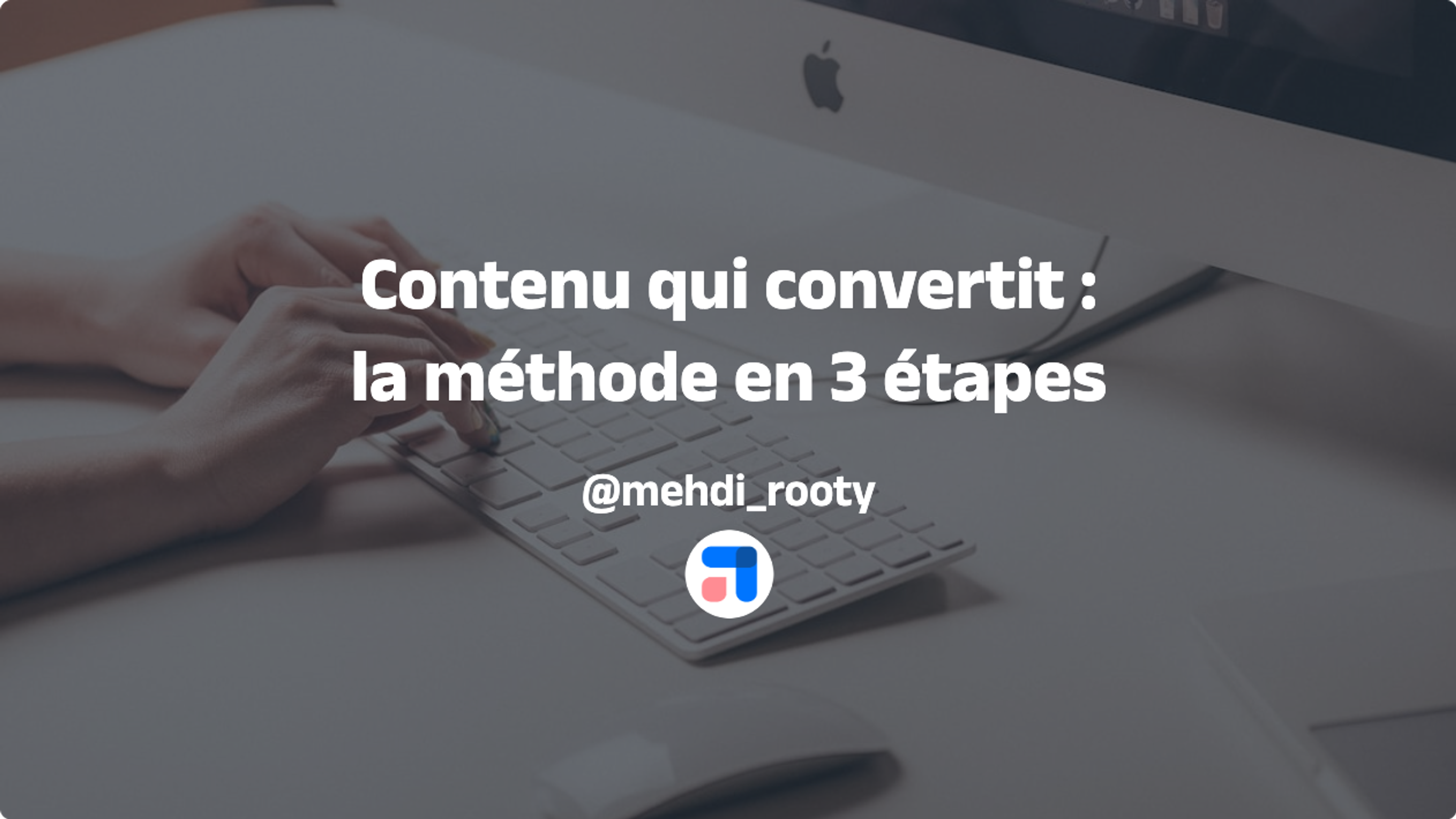 Contenu qui convertit : la méthode en 3 étapes