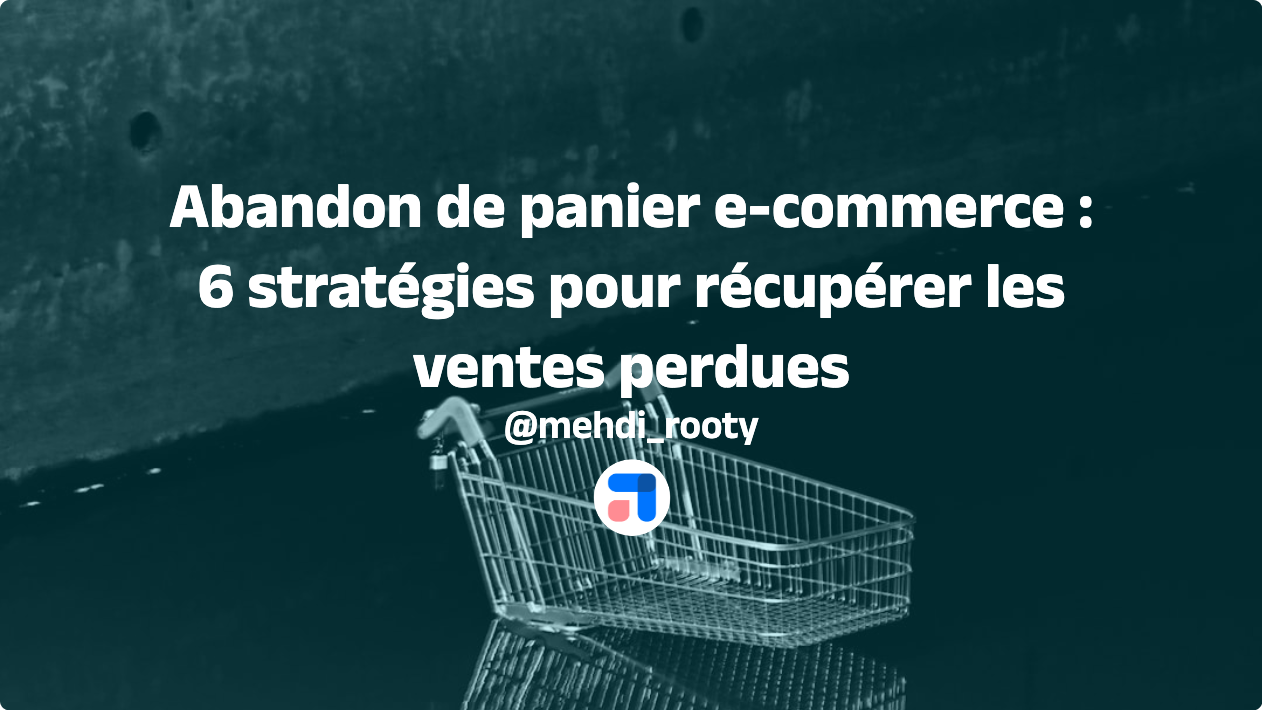 abandon de panier e-commerce : 6 strategies pour recuperer les ventes perdues