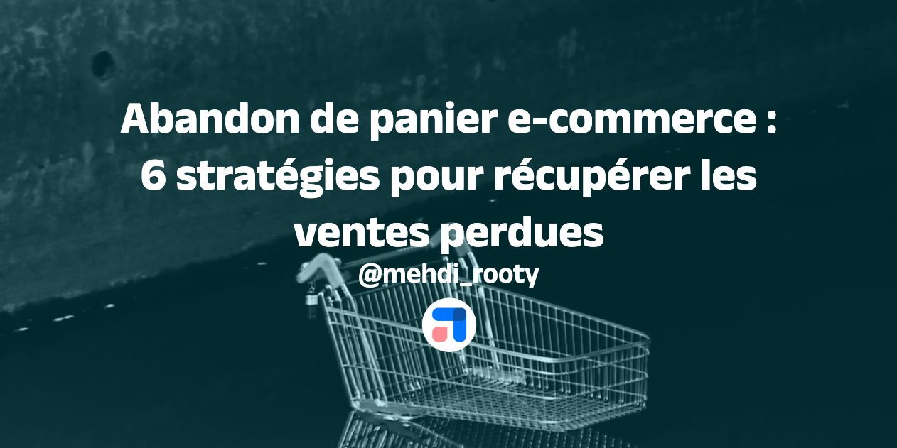 abandon de panier e-commerce : 6 strategies pour recuperer les ventes perdues