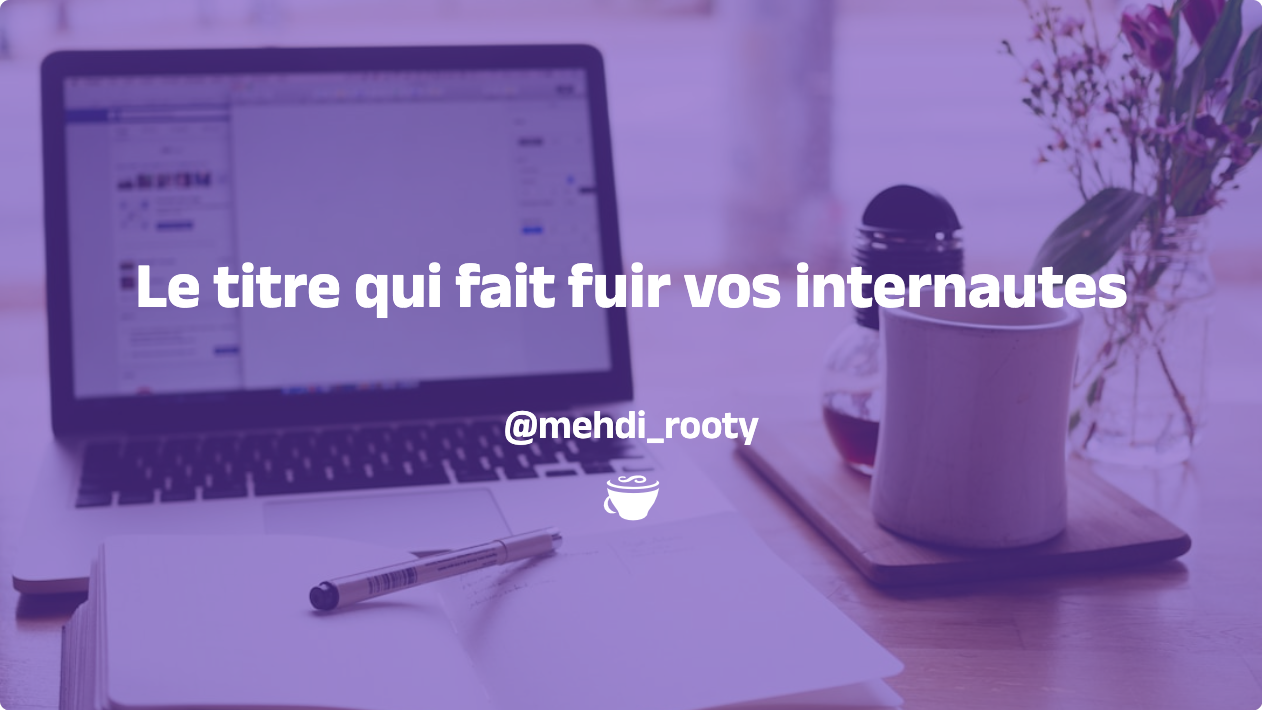 a laptop with the words le titre qui fait fuir vos internautes on it