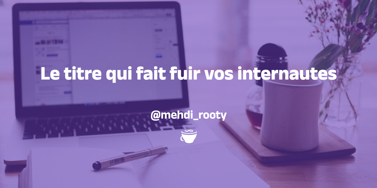 a laptop with the words le titre qui fait fuir vos internautes on it
