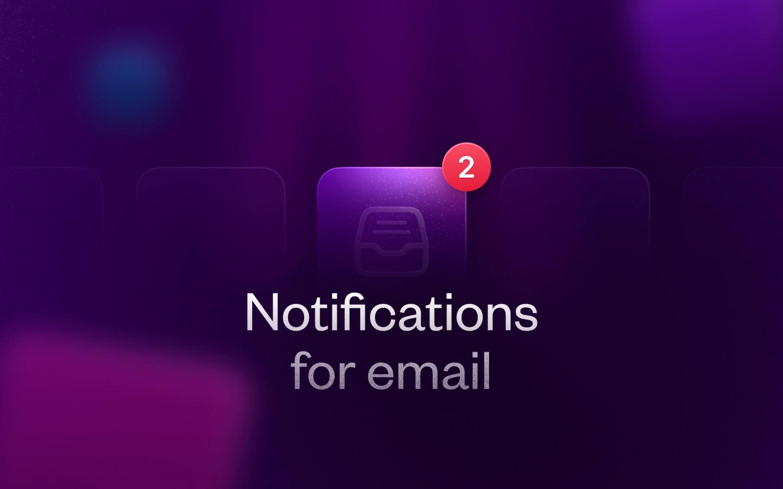 Receive notifications right in your email inbox.