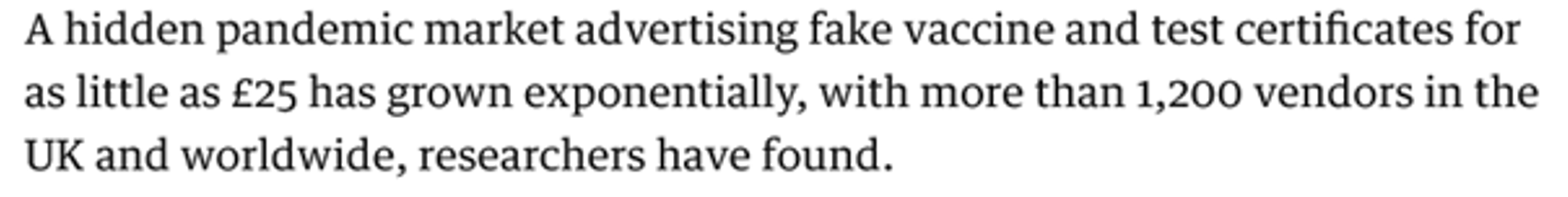 A hidden pandemic market advertising fake vaccine and test certificates for as little as £25 has grown exponentially, with more than 1,200 vendors in the UK and worldwide, researchers have found.​​​​‌﻿‍﻿​‍​‍‌‍﻿﻿‌﻿​‍‌‍‍‌‌‍‌﻿‌‍‍‌‌‍﻿‍​‍​‍​﻿‍‍​‍​‍‌﻿​﻿‌‍​‌‌‍﻿‍‌‍‍‌‌﻿‌​‌﻿‍‌​‍﻿‍‌‍‍‌‌‍﻿﻿​‍​‍​‍﻿​​‍​‍‌‍‍​‌﻿​‍‌‍‌‌‌‍‌‍​‍​‍​﻿‍‍​‍​‍‌‍‍​‌﻿‌​‌﻿‌​‌﻿​​‌﻿​﻿​﻿‍‍​‍﻿﻿​‍﻿﻿‌‍​‍‌‍‌‌‌‍‍﻿‌‍‍﻿​‍﻿‌‌‍​‍‌‍﻿​‌‍﻿﻿‌‍‌﻿‌‍‌﻿​‍﻿‌‌﻿​﻿‌‍​‌‌‍﻿‍‌‍‍‌‌﻿‌​‌﻿‍‌​‍﻿‍‌﻿‌‍‌‍‌‌‌﻿​‍‌‍​﻿‌‍‌‌‌‍﻿​​‍﻿‍‌‍​‌‌﻿​​‌﻿​​​‍﻿﻿‌‍‍‌‌‍﻿‍‌﻿‌​‌‍‌‌‌‍﻿‍‌﻿‌​​‍﻿﻿‌‍‌‌‌‍‌​‌‍‍‌‌﻿‌​​‍﻿﻿‌‍﻿‌‌‍﻿﻿‌‍‌​‌‍‌‌​﻿﻿‌‌﻿​​‌﻿​‍‌‍‌‌‌﻿​﻿‌‍‌‌‌‍﻿‍‌﻿‌​‌‍​‌‌﻿‌​‌‍‍‌‌‍﻿﻿‌‍﻿‍​﻿‍﻿‌‍‍‌‌‍‌​​﻿﻿‌​﻿‍​‌‍​﻿​﻿‌​‌‍​‌‌‍‌‍‌‍‌‍‌‍​‌‌‍​﻿​‍﻿‌​﻿‍​‌‍‌​​﻿‍‌​﻿​​​‍﻿‌​﻿‌​​﻿​​​﻿​﻿​﻿‌‌​‍﻿‌‌‍​‍​﻿‌﻿​﻿​‍‌‍​‌​‍﻿‌​﻿‍‌​﻿​‌​﻿‍‌‌‍​‌‌‍‌‌​﻿‌‍​﻿‍​‌‍‌‍‌‍​﻿​﻿‌​‌‍​﻿​﻿‍​​﻿‍﻿‌﻿‌​‌﻿‍‌‌﻿​​‌‍‌‌​﻿﻿‌‌﻿​​‌‍﻿﻿‌﻿​﻿‌﻿‌​​﻿‍﻿‌﻿​​‌‍​‌‌﻿‌​‌‍‍​​﻿﻿‌‌‍​﻿‌‍﻿﻿‌‍﻿‍‌﻿‌​‌‍‌‌‌‍﻿‍‌﻿‌​​‍‌‌​﻿‌‌‌​​‍‌‌﻿﻿‌‍‍﻿‌‍‌‌‌﻿‍‌​‍‌‌​﻿​﻿‌​‌​​‍‌‌​﻿​﻿‌​‌​​‍‌‌​﻿​‍​﻿​‍​﻿‌﻿​﻿‌​​﻿‌﻿​﻿‌﻿‌‍​‌‌‍‌‍‌‍​‌‌‍‌​​﻿​﻿​﻿‍‌‌‍‌‌​﻿‍‌​‍‌‌​﻿​‍​﻿​‍​‍‌‌​﻿‌‌‌​‌​​‍﻿‍‌‍​‌‌‍﻿​‌﻿‌​​﻿﻿﻿‌‍​‍‌‍​‌‌﻿​﻿‌‍‌‌‌‌‌‌‌﻿​‍‌‍﻿​​﻿﻿‌‌‍‍​‌﻿‌​‌﻿‌​‌﻿​​‌﻿​﻿​‍‌‌​﻿​﻿‌​​‌​‍‌‌​﻿​‍‌​‌‍​‍‌‌​﻿​‍‌​‌‍‌‍​‍‌‍‌‌‌‍‍﻿‌‍‍﻿​‍﻿‌‌‍​‍‌‍﻿​‌‍﻿﻿‌‍‌﻿‌‍‌﻿​‍﻿‌‌﻿​﻿‌‍​‌‌‍﻿‍‌‍‍‌‌﻿‌​‌﻿‍‌​‍﻿‍‌﻿‌‍‌‍‌‌‌﻿​‍‌‍​﻿‌‍‌‌‌‍﻿​​‍﻿‍‌‍​‌‌﻿​​‌﻿​​​‍‌‍‌‍‍‌‌‍‌​​﻿﻿‌​﻿‍​‌‍​﻿​﻿‌​‌‍​‌‌‍‌‍‌‍‌‍‌‍​‌‌‍​﻿​‍﻿‌​﻿‍​‌‍‌​​﻿‍‌​﻿​​​‍﻿‌​﻿‌​​﻿​​​﻿​﻿​﻿‌‌​‍﻿‌‌‍​‍​﻿‌﻿​﻿​‍‌‍​‌​‍﻿‌​﻿‍‌​﻿​‌​﻿‍‌‌‍​‌‌‍‌‌​﻿‌‍​﻿‍​‌‍‌‍‌‍​﻿​﻿‌​‌‍​﻿​﻿‍​​‍‌‍‌﻿‌​‌﻿‍‌‌﻿​​‌‍‌‌​﻿﻿‌‌﻿​​‌‍﻿﻿‌﻿​﻿‌﻿‌​​‍‌‍‌﻿​​‌‍​‌‌﻿‌​‌‍‍​​﻿﻿‌‌‍​﻿‌‍﻿﻿‌‍﻿‍‌﻿‌​‌‍‌‌‌‍﻿‍‌﻿‌​​‍‌‌​﻿‌‌‌​​‍‌‌﻿﻿‌‍‍﻿‌‍‌‌‌﻿‍‌​‍‌‌​﻿​﻿‌​‌​​‍‌‌​﻿​﻿‌​‌​​‍‌‌​﻿​‍​﻿​‍​﻿‌﻿​﻿‌​​﻿‌﻿​﻿‌﻿‌‍​‌‌‍‌‍‌‍​‌‌‍‌​​﻿​﻿​﻿‍‌‌‍‌‌​﻿‍‌​‍‌‌​﻿​‍​﻿​‍​‍‌‌​﻿‌‌‌​‌​​‍﻿‍‌‍​‌‌‍﻿​‌﻿‌​​‍​‍‌﻿﻿‌