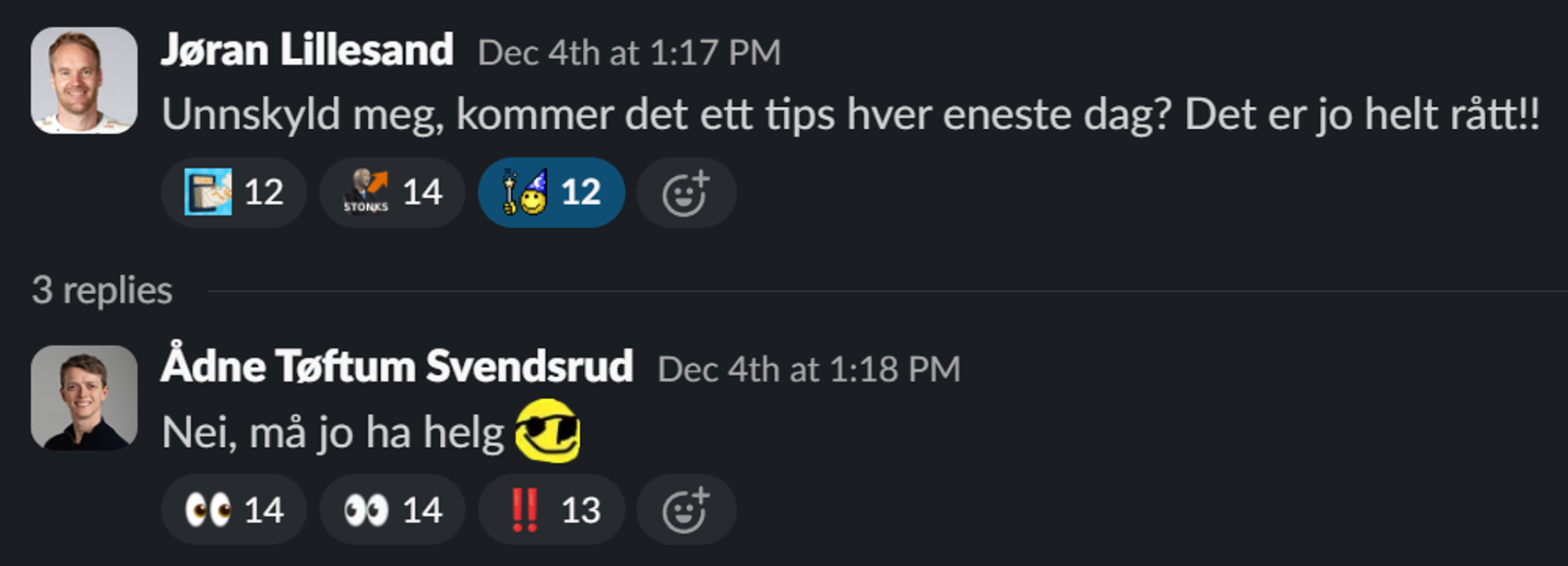 Et skjermbilde fra Slack hvor Jøran Lillesand spør "Unnskyld meg, kommer det ett tips hver eneste dag? Det er jo helt rått!!" og Ådne svarer "Nei, må jo ha helg"