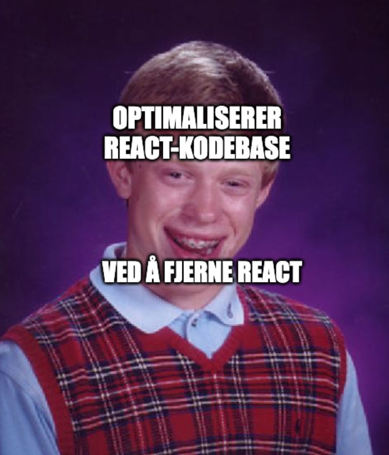 Bad Luck Brian-meme med teksten "optimaliserer react-kodebase. Ved å fjerne React."