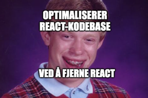 Bad Luck Brian-meme med teksten "optimaliserer react-kodebase. Ved å fjerne React."