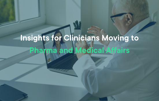 Insights for Clinicians Moving to Pharma and Medical Affairs
