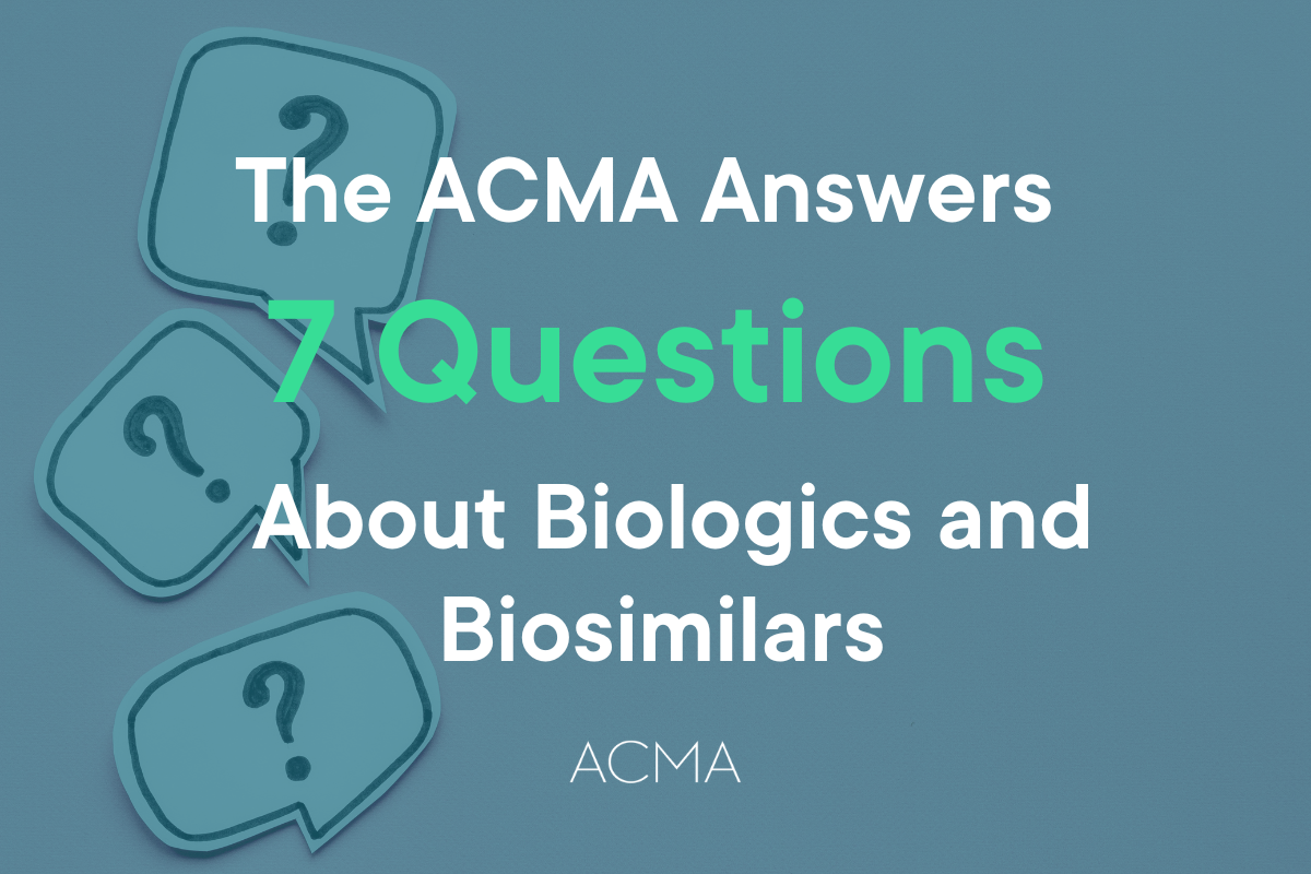 The ACMA Answers 7 of Your Questions About Biologics and Biosimilars