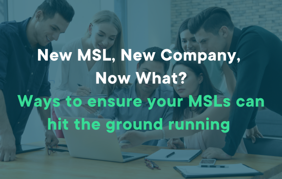 New MSL, New Company, Now What? Ways to ensure your MSLs can hit the ground running 