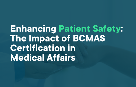 Enhancing Patient Safety: The Impact of BCMAS Certification in Medical Affairs