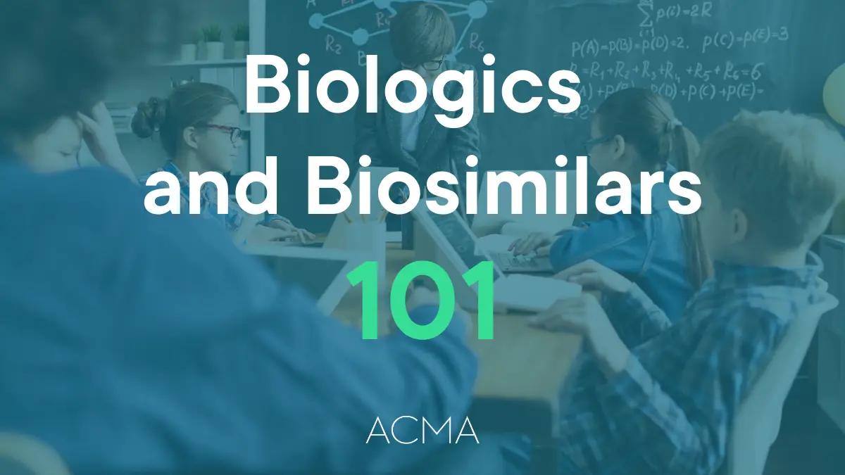 Biologics and Biosimilars 101