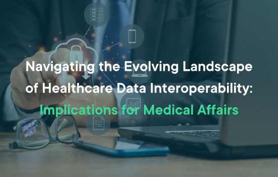 Navigating the Evolving Landscape of Healthcare Data Interoperability: Implications for Medical Affairs