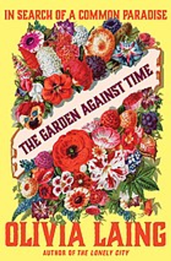 Cover of The Garden Against Time by Olivia Laing