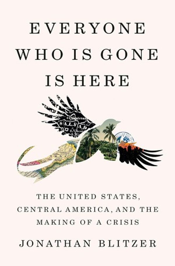 Cover of Everyone Who Is Gone Is Here by Jonathan Blitzer