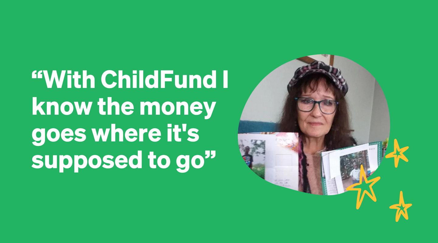 With ChildFund I know the money goes where it's supposed to go