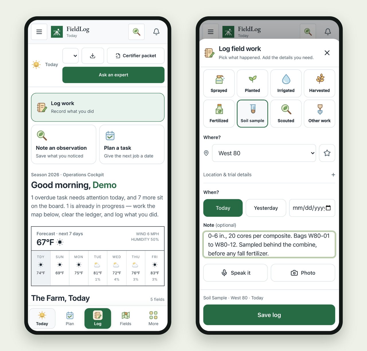Two phone screens: the FieldLog Today view with quick actions and a forecast, and the Log work sheet with Soil sample selected for West 80 and a note about 20 cores per composite.