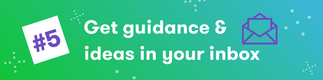Get guidance and ideas in your inbox