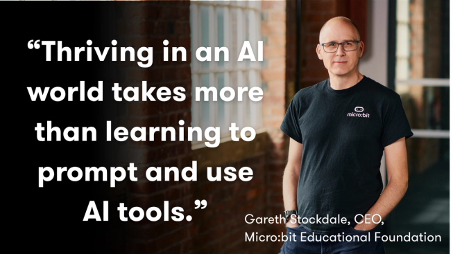 Gareth Stockdale, CEO of the Micro:bit Educational Foundation, wearing a black micro:bit T-shirt beside the quote: “Thriving in an AI world takes more than learning to prompt and use AI tools.”
