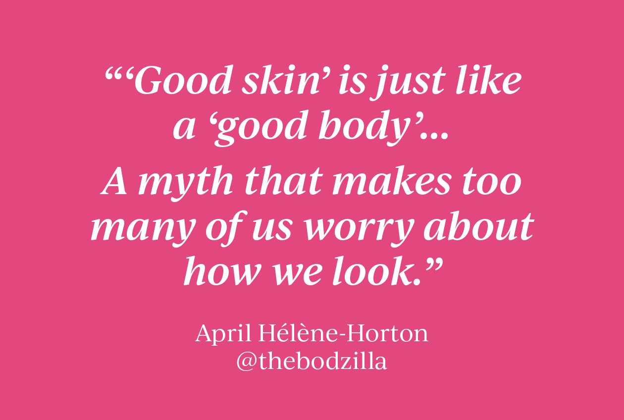 'Good skin' is just like a 'good body'... a myth that makes too many of us worry about how we look. Quote from April Helene-Horton, @thebodzilla