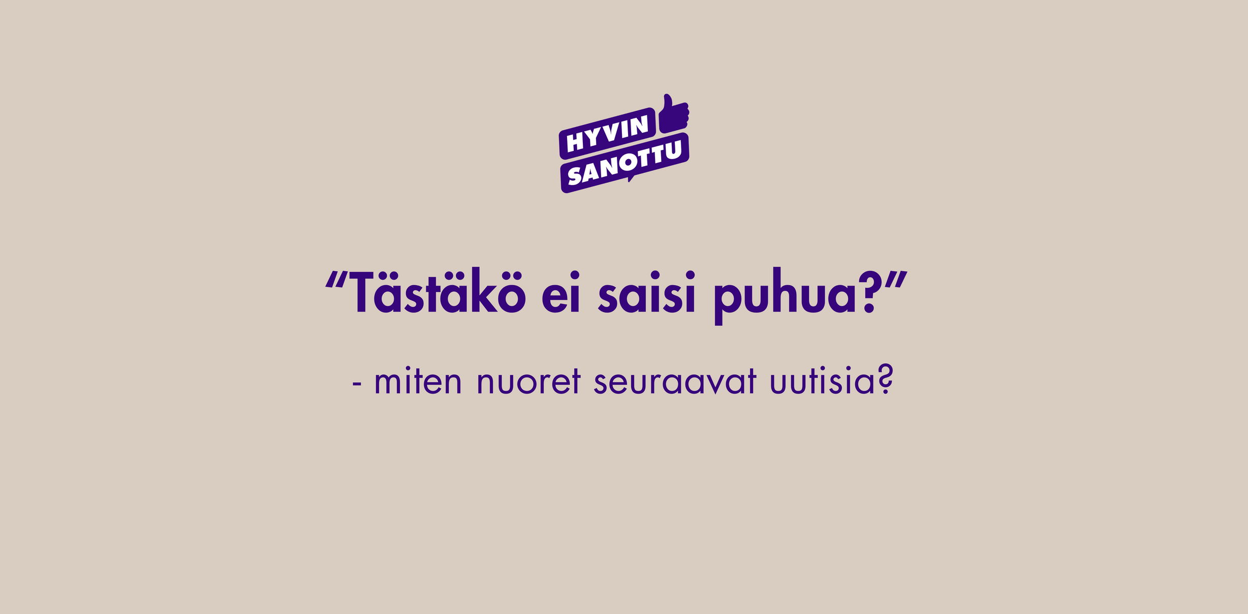 Hyvin sanottu-kampanja: Tästäkö ei saisi puhua? Miten nuoret seuraavat uutisia?