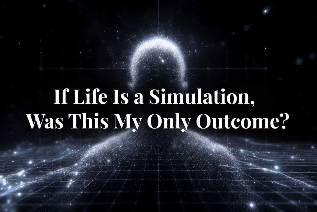 If life is a simulation, was this my only outcome