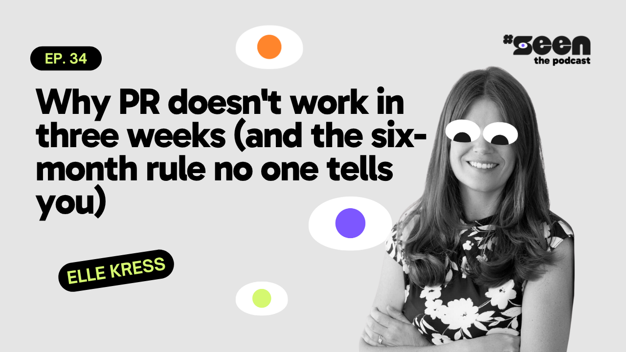 Ep 34 | Elle Kress | Why PR doesn't work in three weeks (and the six-month rule no one tells you)