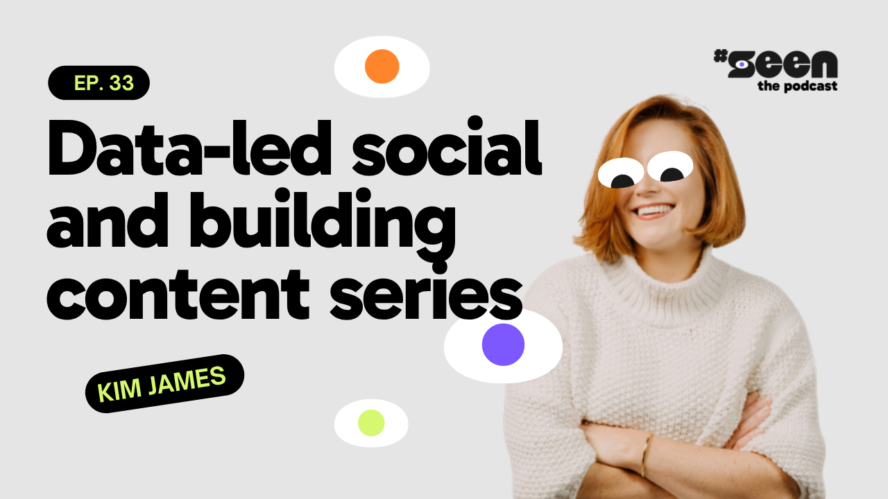#seen EP 33. Kim James | Data-led social and building content series