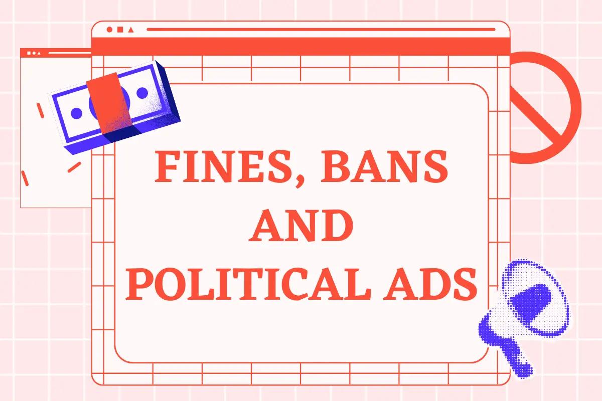 Fines, bans and political ads. Pink graphic with red text with blue icons of money and bull horn