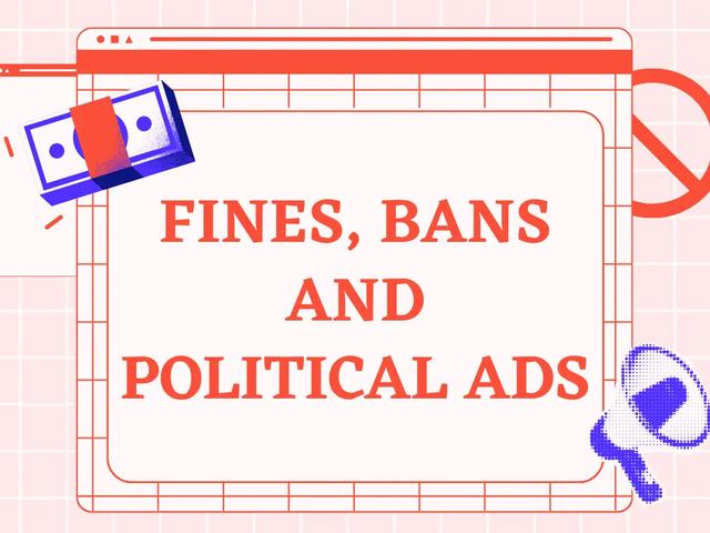 Fines, bans and political ads. Pink graphic with red text with blue icons of money and bull horn