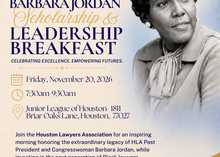 Barbara Jordan Scholarship & Leadership Breakfast flyer. Friday, November 20, 2026, 7:30 to 9:30 am, Junior League of Houston, 1811 Briar Oaks Lane, Houston 77027. Join HLA for a morning honoring HLA Past President and Congresswoman Barbara Jordan, while investing in the next generation of Black lawyers. Building leadership today. Sustaining legacy tomorrow.