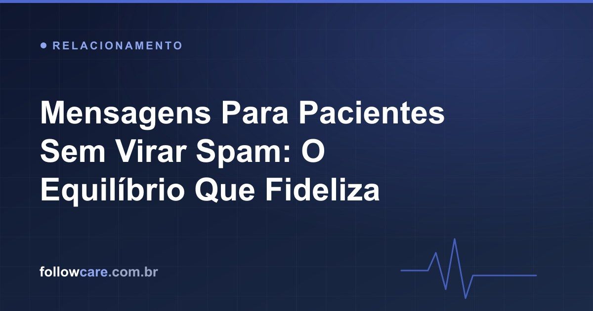 Como enviar mensagens para pacientes sem virar spam, com equilíbrio e respeito