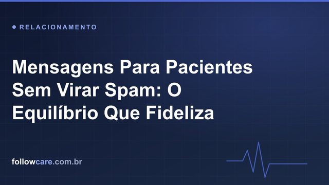 Como enviar mensagens para pacientes sem virar spam, com equilíbrio e respeito