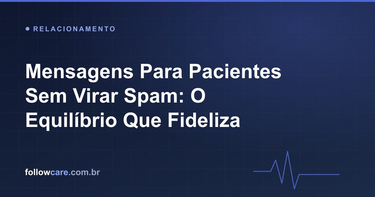 Como enviar mensagens para pacientes sem virar spam, com equilíbrio e respeito