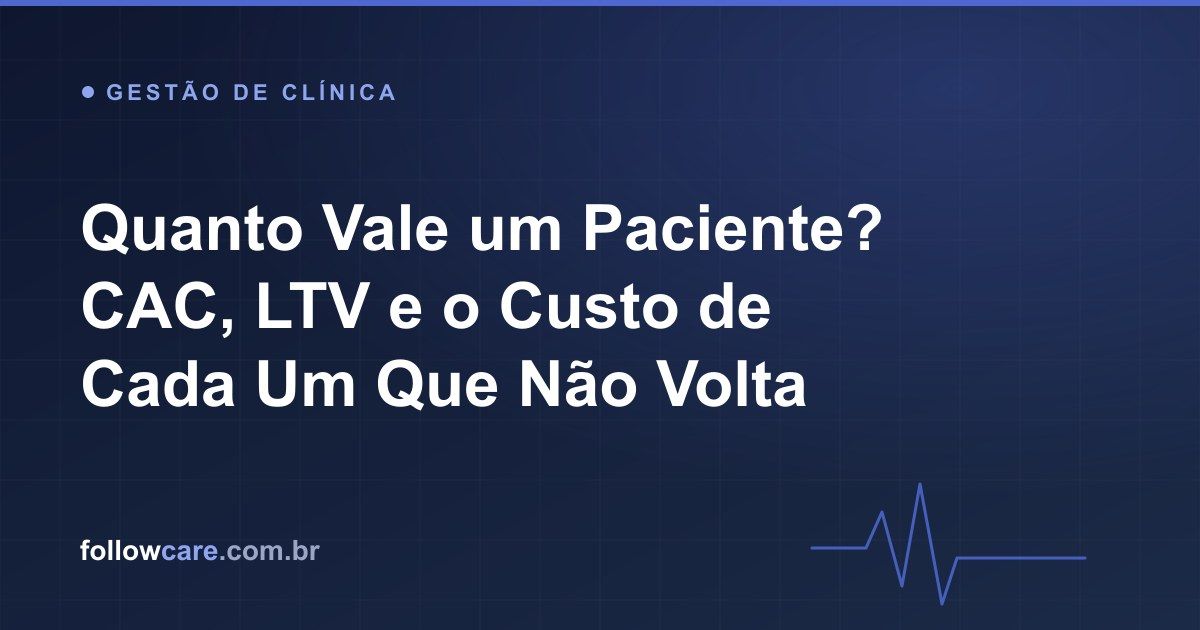 Quanto vale um paciente: CAC, LTV e o custo da evasão na clínica