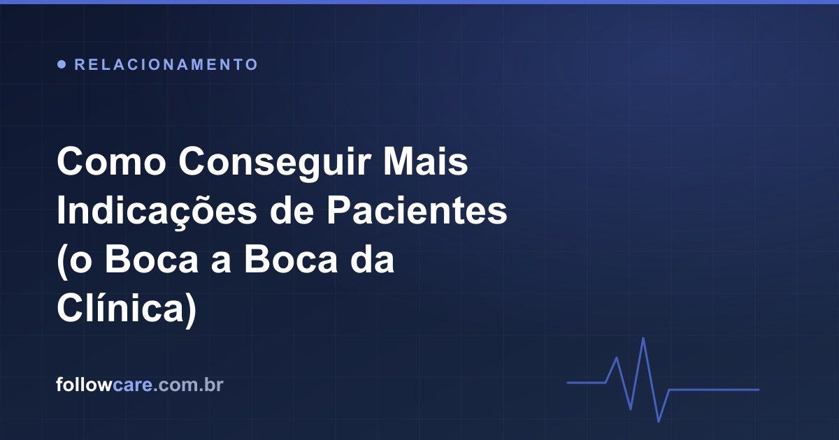 Como conseguir indicações de pacientes e cultivar o boca a boca da clínica