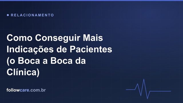 Como conseguir indicações de pacientes e cultivar o boca a boca da clínica