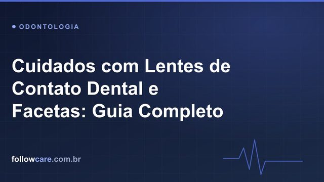 Cuidados e manutenção de lentes de contato dental e facetas