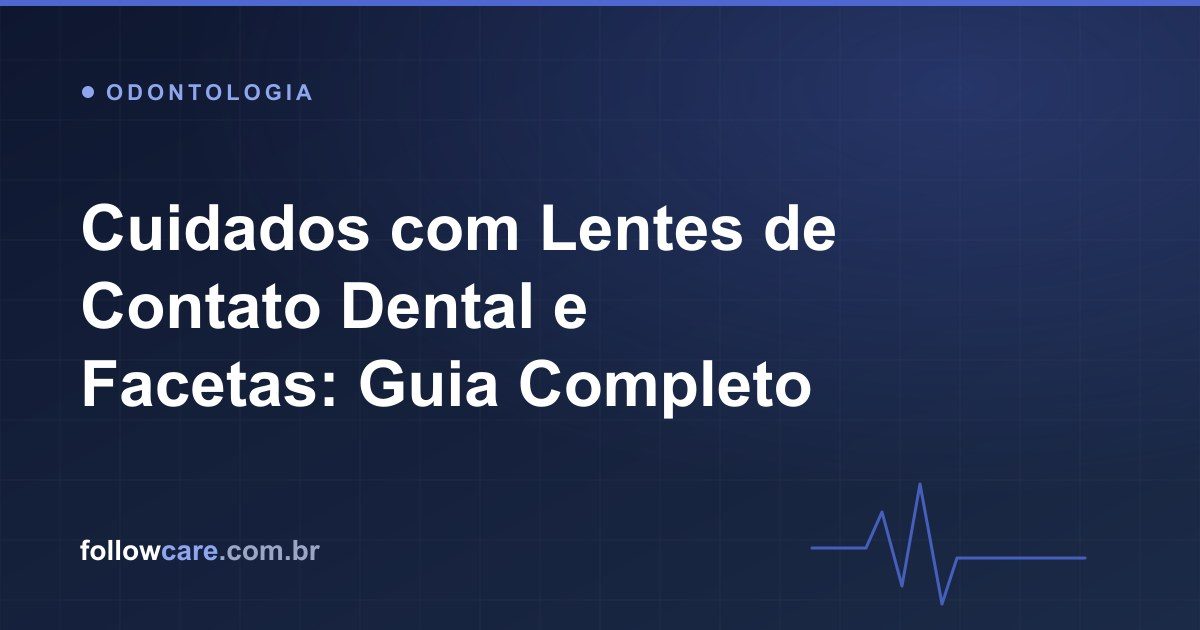 Cuidados e manutenção de lentes de contato dental e facetas